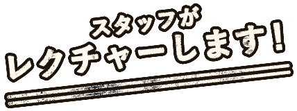 スタッフがレクチャーします