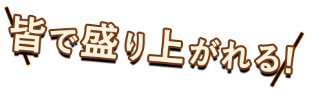 皆で盛り上がれる